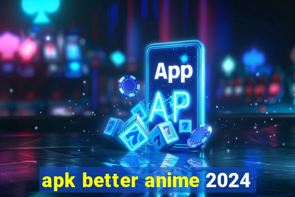 apk better anime 2024